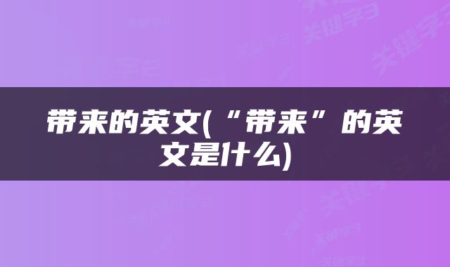 带来的英文(“带来”的英文是什么)