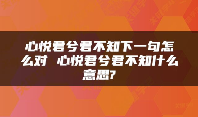 心悦君兮君不知下一句怎么对 心悦君兮君不知什么意思?