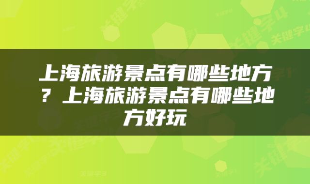 上海旅游景点有哪些地方？上海旅游景点有哪些地方好玩