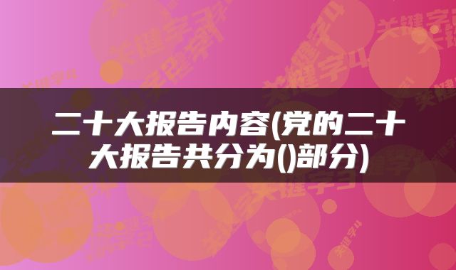 二十大报告内容(党的二十大报告共分为()部分)