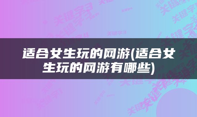 适合女生玩的网游(适合女生玩的网游有哪些)