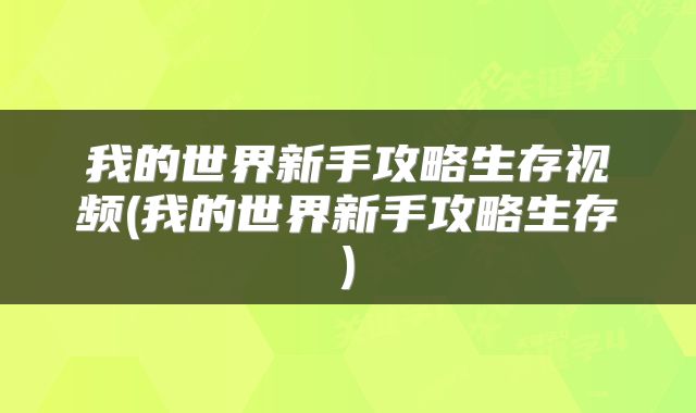 我的世界新手攻略生存视频(我的世界新手攻略生存)