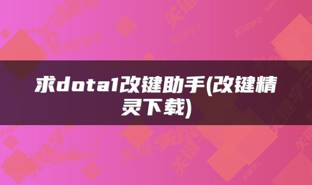求dota1改键助手(改键精灵下载)