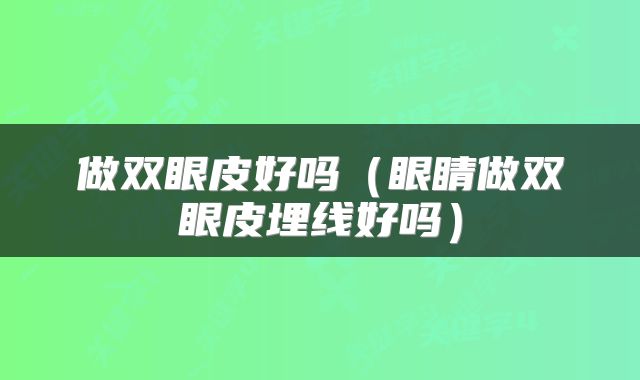 做双眼皮好吗（眼睛做双眼皮埋线好吗）