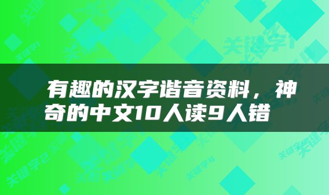  有趣的汉字谐音资料，神奇的中文10人读9人错 
