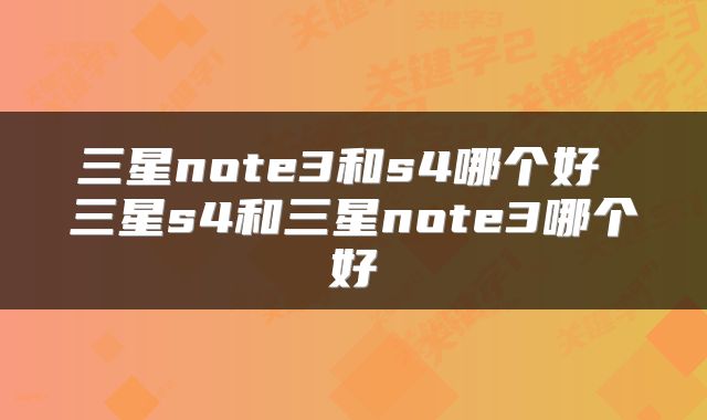 三星note3和s4哪个好 三星s4和三星note3哪个好