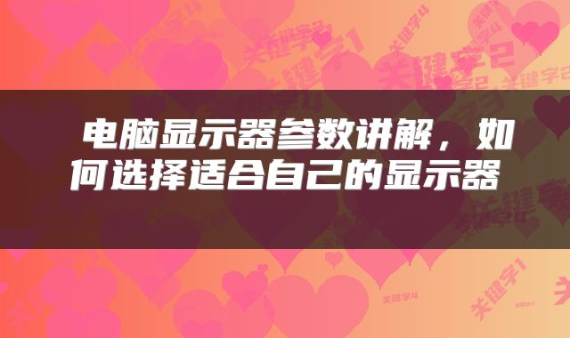  电脑显示器参数讲解，如何选择适合自己的显示器 