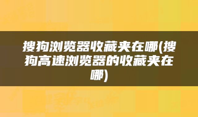 搜狗浏览器收藏夹在哪(搜狗高速浏览器的收藏夹在哪)