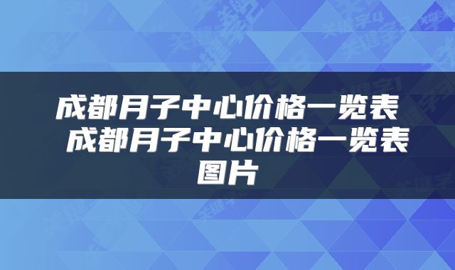 成都月子中心价格一览表 成都月子中心价格一览表图片