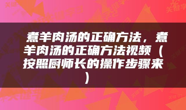  煮羊肉汤的正确方法，煮羊肉汤的正确方法视频（按照厨师长的操作步骤来） 