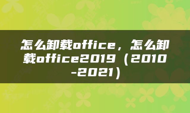 怎么卸载office，怎么卸载office2019（2010-2021）