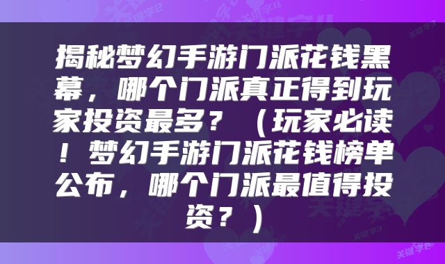 揭秘梦幻手游门派花钱黑幕，哪个门派真正得到玩家投资最多？（玩家必读！梦幻手游门派花钱榜单公布，哪个门派最值得投资？）