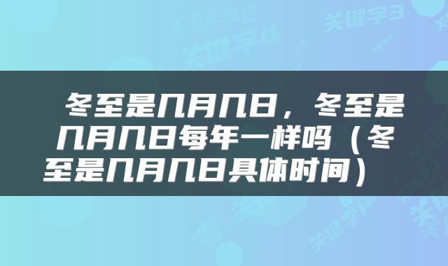  冬至是几月几日，冬至是几月几日每年一样吗（冬至是几月几日具体时间） 