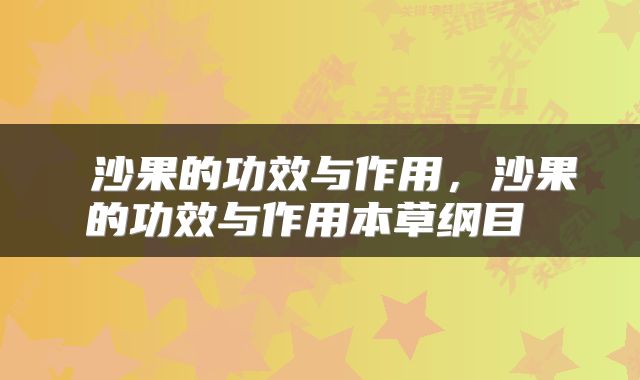 沙果的功效与作用,沙果的功效与作用本草纲目