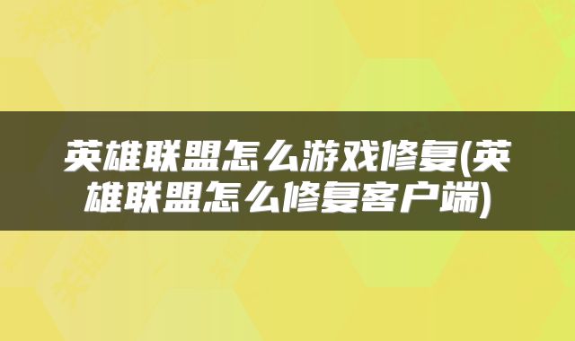 英雄联盟怎么游戏修复(英雄联盟怎么修复客户端)