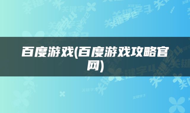 百度游戏(百度游戏攻略官网)