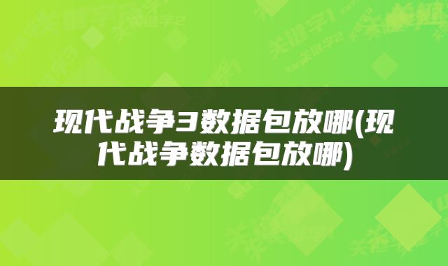 现代战争3数据包放哪(现代战争数据包放哪)