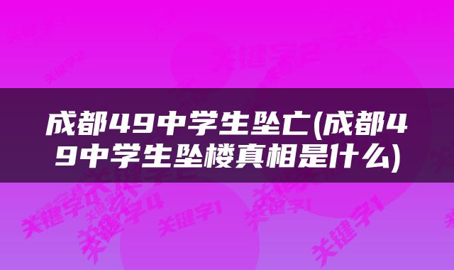 成都49中学生坠亡(成都49中学生坠楼真相是什么)