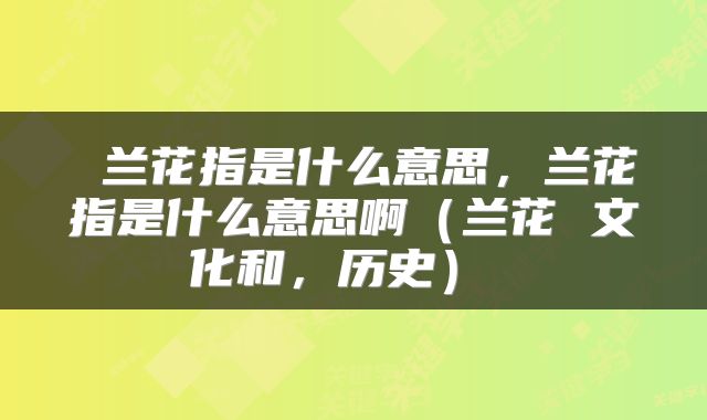  兰花指是什么意思，兰花指是什么意思啊（兰花 文化和，历史） 