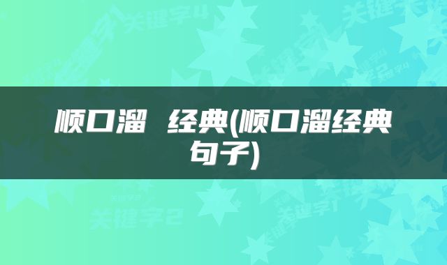 顺口溜 经典(顺口溜经典句子)