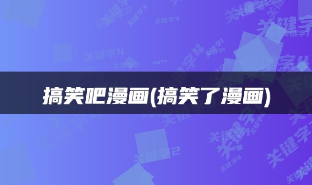 搞笑吧漫画(搞笑了漫画)