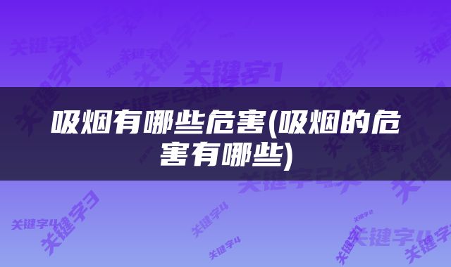 吸烟有哪些危害(吸烟的危害有哪些)