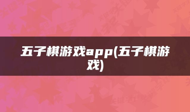 五子棋游戏app(五子棋游戏)