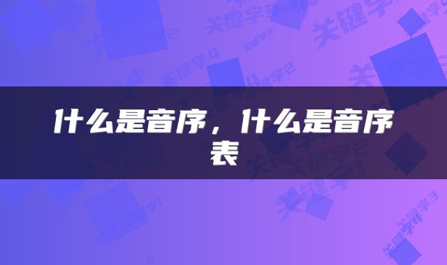 什么是音序，什么是音序表