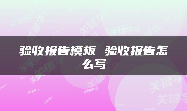 验收报告模板 验收报告怎么写