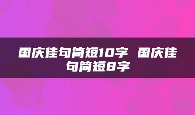 国庆佳句简短10字 国庆佳句简短8字