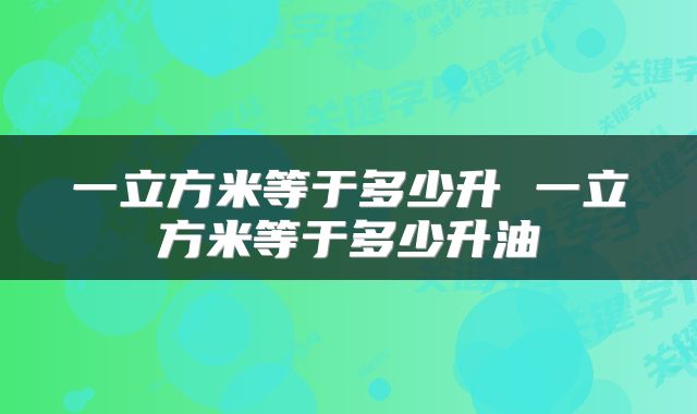 一立方米等于多少升 一立方米等于多少升油