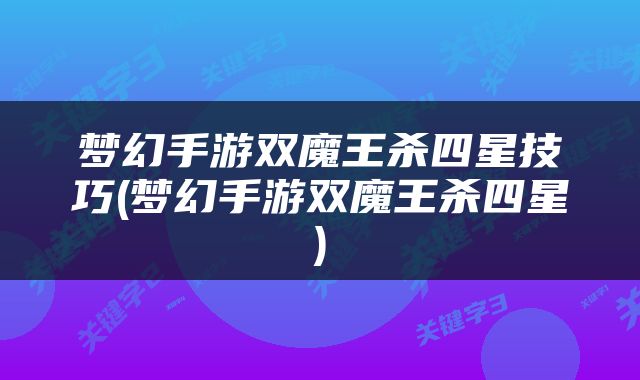 梦幻手游双魔王杀四星技巧(梦幻手游双魔王杀四星)