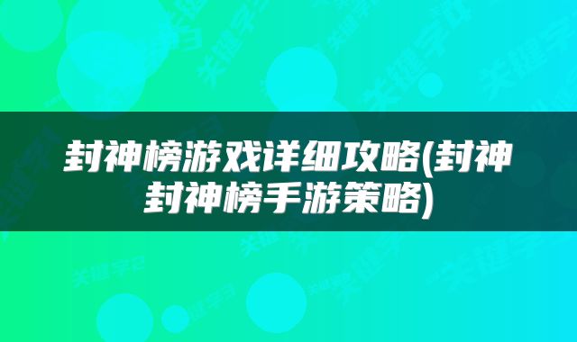 封神榜游戏详细攻略(封神封神榜手游策略)