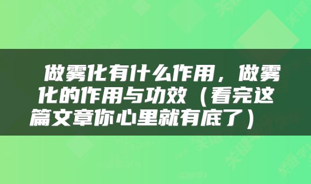  做雾化有什么作用，做雾化的作用与功效（看完这篇文章你心里就有底了） 