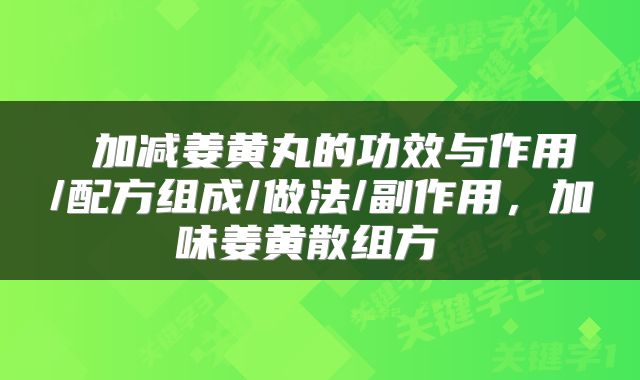  加减姜黄丸的功效与作用/配方组成/做法/副作用，加味姜黄散组方 