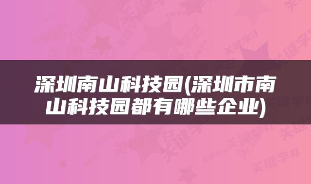 深圳南山科技园(深圳市南山科技园都有哪些企业)