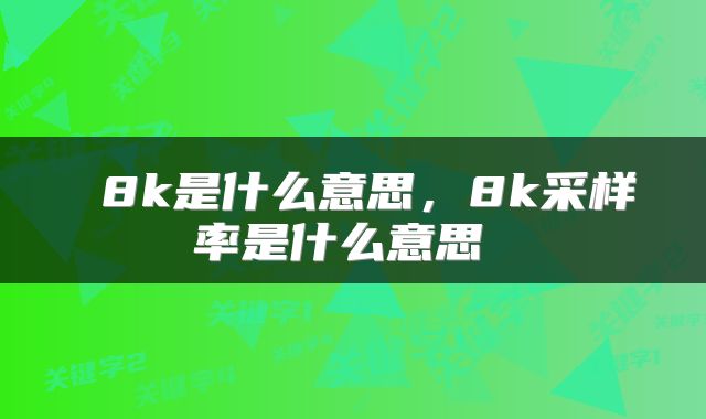  8k是什么意思，8k采样率是什么意思 