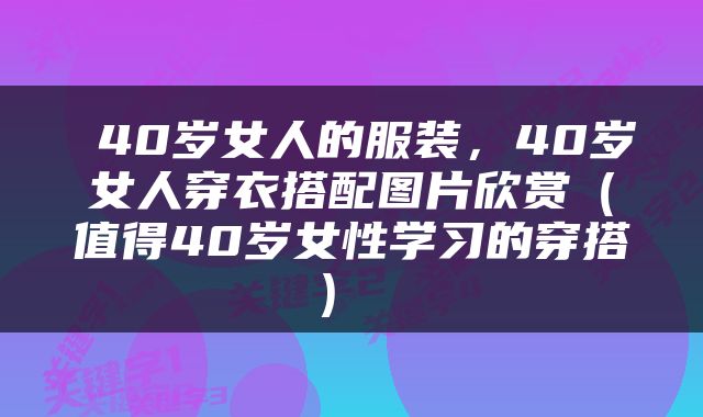  40岁女人的服装，40岁女人穿衣搭配图片欣赏（值得40岁女性学习的穿搭） 