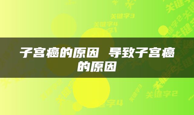 子宫癌的原因 导致子宫癌的原因