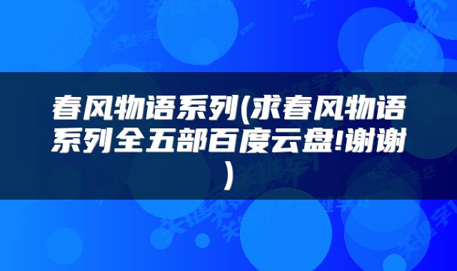 春风物语系列(求春风物语系列全五部百度云盘!谢谢)