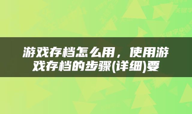 游戏存档怎么用，使用游戏存档的步骤(详细)要