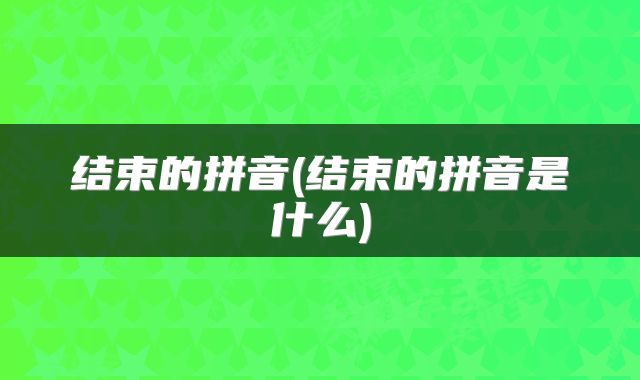 结束的拼音(结束的拼音是什么)