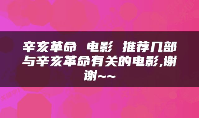 辛亥革命 电影 推荐几部与辛亥革命有关的电影,谢谢~~