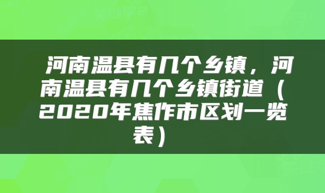  河南温县有几个乡镇，河南温县有几个乡镇街道（2020年焦作市区划一览表） 