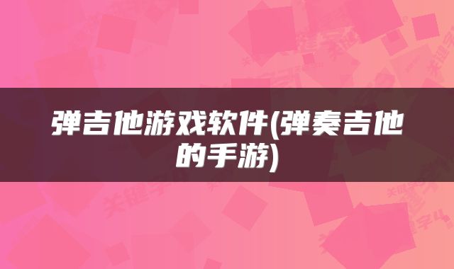 弹吉他游戏软件(弹奏吉他的手游)