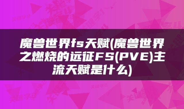 魔兽世界fs天赋(魔兽世界之燃烧的远征FS(PVE)主流天赋是什么)