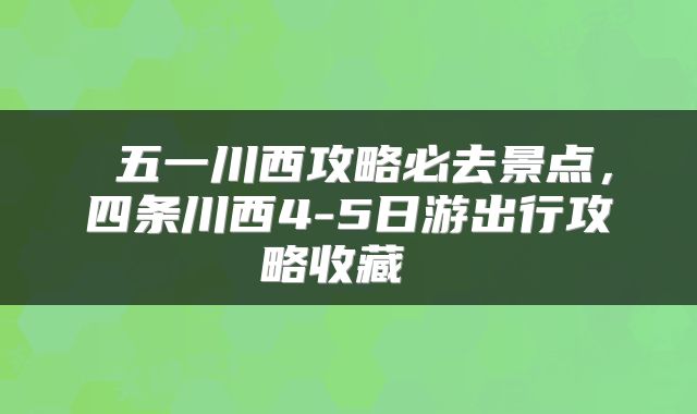  五一川西攻略必去景点，四条川西4-5日游出行攻略收藏 