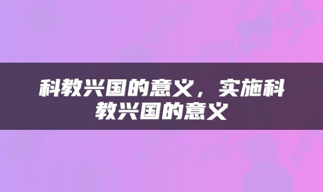 科教兴国的意义，实施科教兴国的意义
