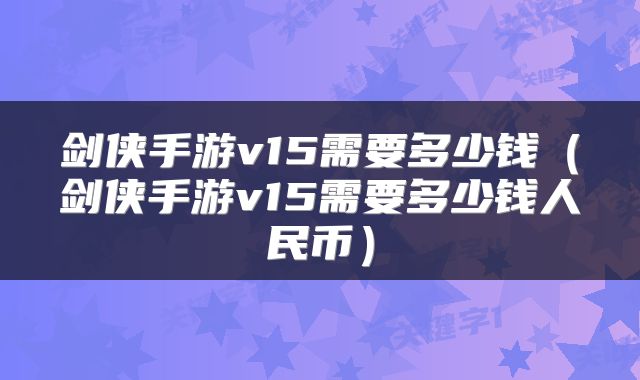 剑侠手游v15需要多少钱（剑侠手游v15需要多少钱人民币）