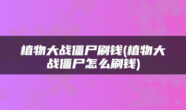 植物大战僵尸刷钱(植物大战僵尸怎么刷钱)